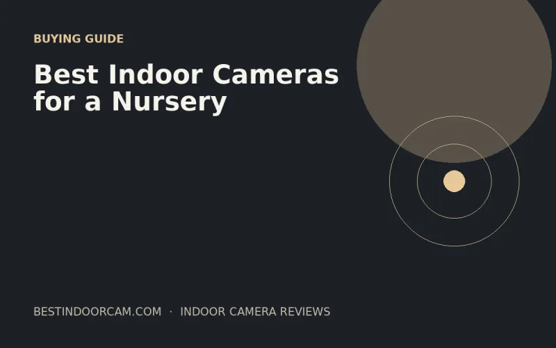 Best Indoor Cameras for a Nursery