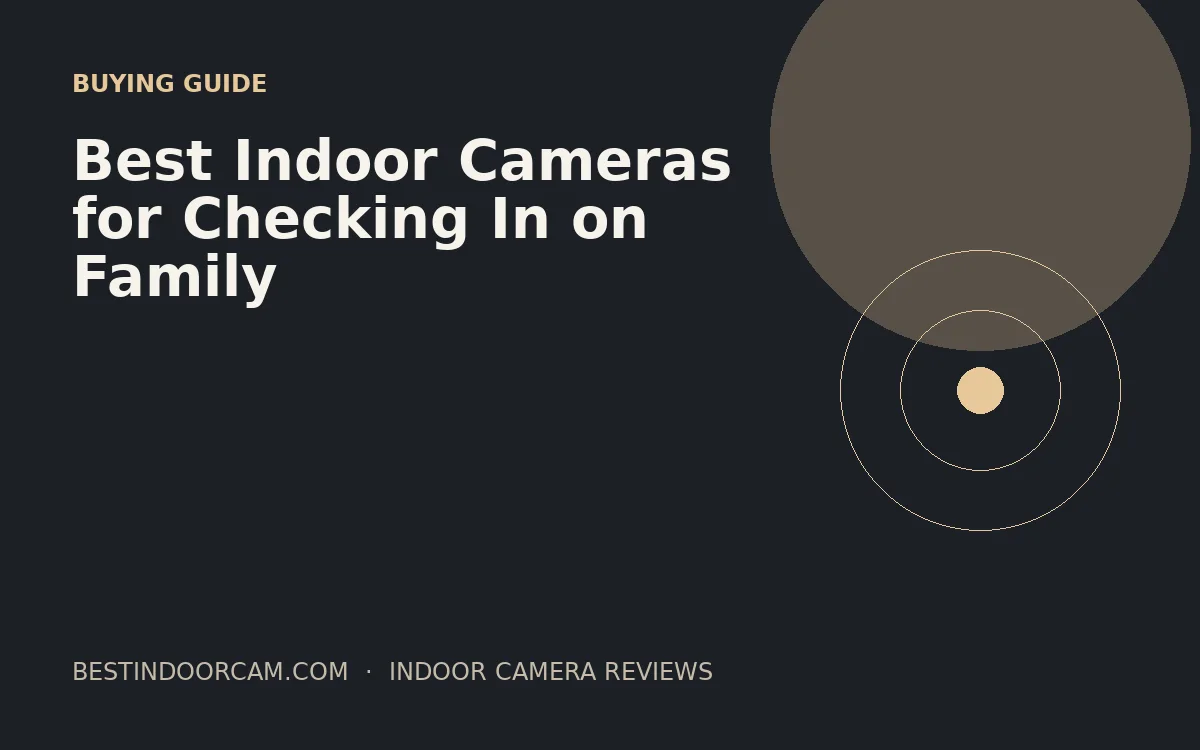 Best Indoor Cameras for Checking In on Family