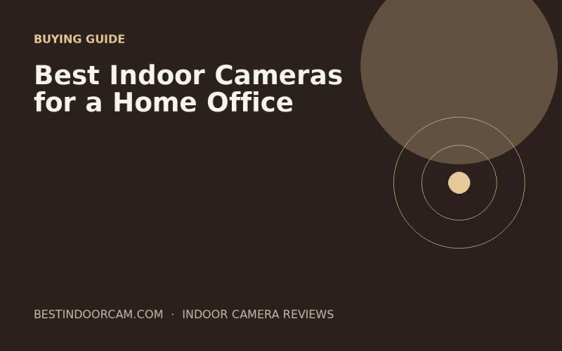 Best Indoor Cameras for a Home Office